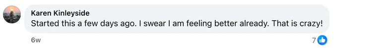 Facebook comment from Karen Kinleyside: Started this a few days ago. I swear I am feeling better already. That is crazy!