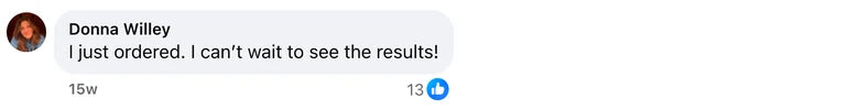 Facebook comment from Donna Willey: I just ordered. I can’t wait to see the results!
