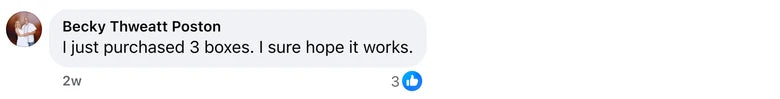 Facebook comment from Becky Thweatt Poston: I just purchased 3 boxes. I sure hope it works.