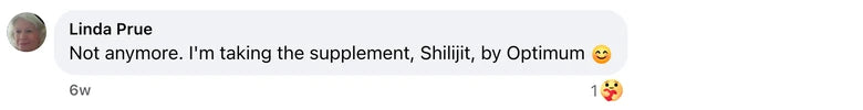 Facebook comment from Linda Prue: Not anymore.  I'm taking the supplement,  Shilijit, by Optimum 😊