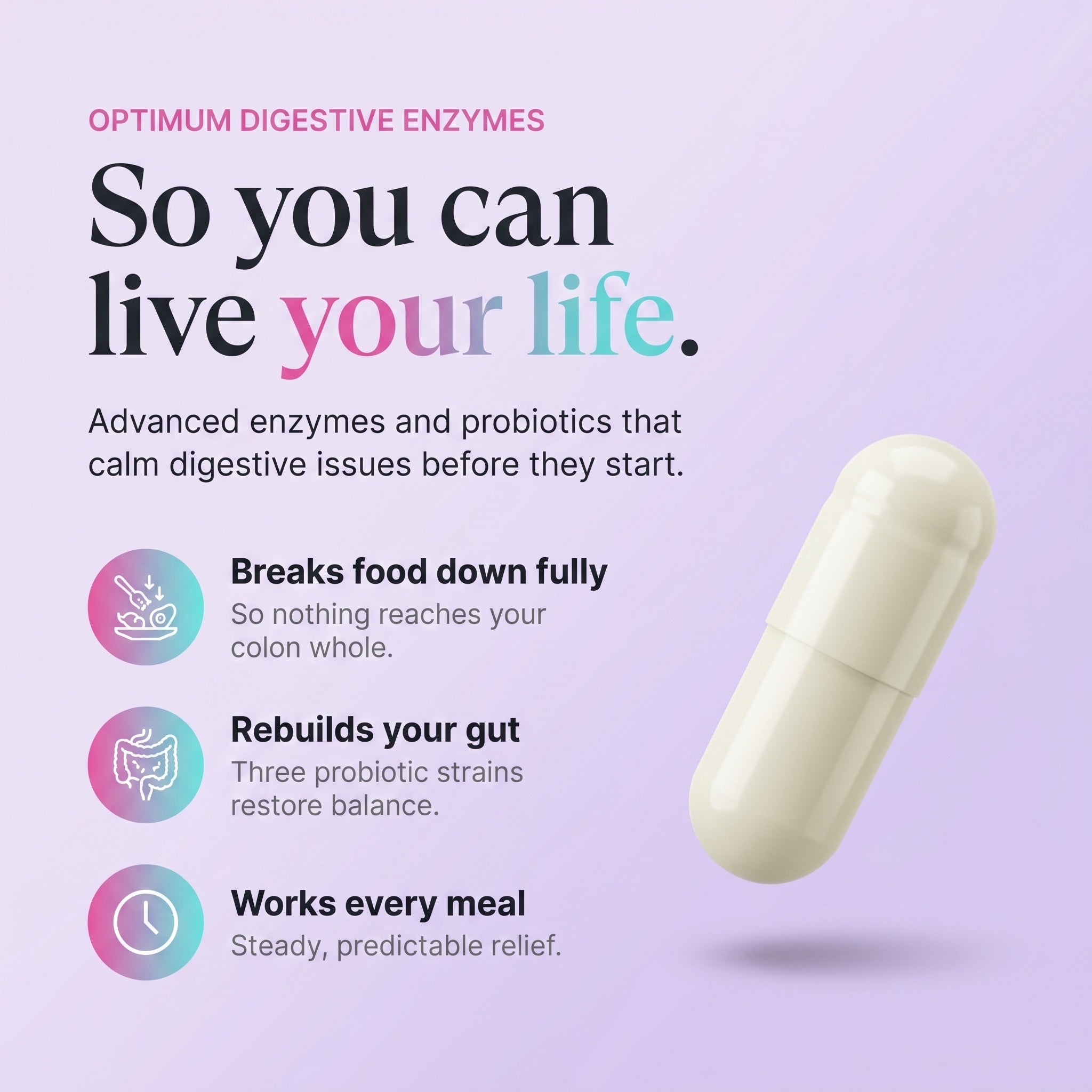So you can live your life, enzymes and probiotics